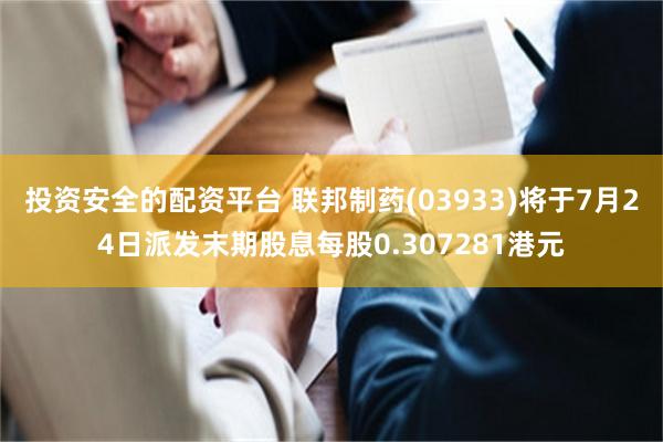 投资安全的配资平台 联邦制药(03933)将于7月24日派发末期股息每股0.307281港元