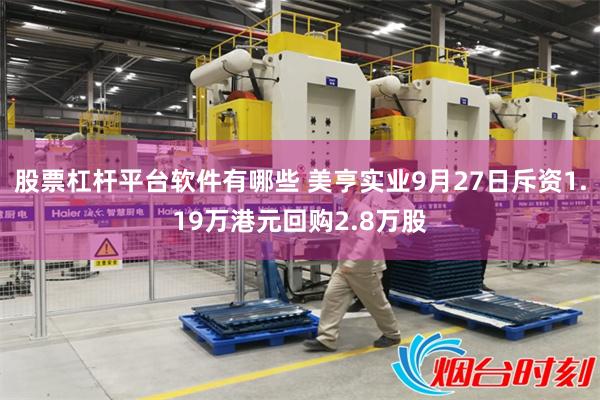 股票杠杆平台软件有哪些 美亨实业9月27日斥资1.19万港元回购2.8万股