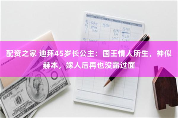 配资之家 迪拜45岁长公主：国王情人所生，神似赫本，嫁人后再也没露过面