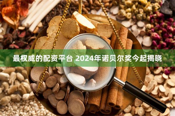 最权威的配资平台 2024年诺贝尔奖今起揭晓